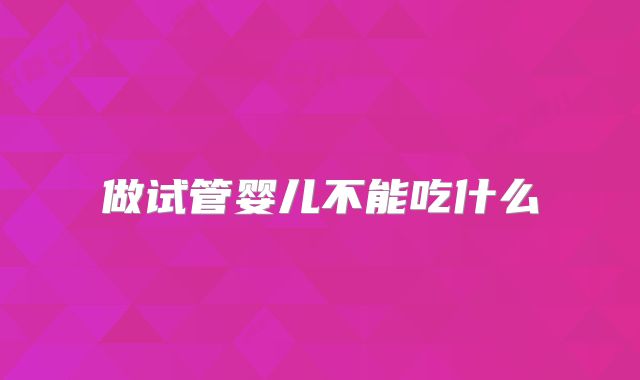 做试管婴儿不能吃什么