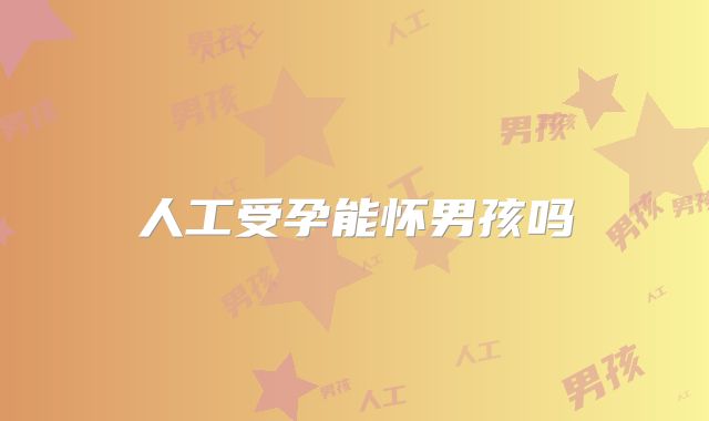 人工受孕能怀男孩吗