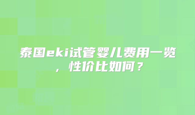 泰国eki试管婴儿费用一览,性价比如何?