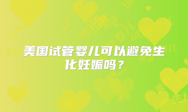 美国试管婴儿可以避免生化妊娠吗?