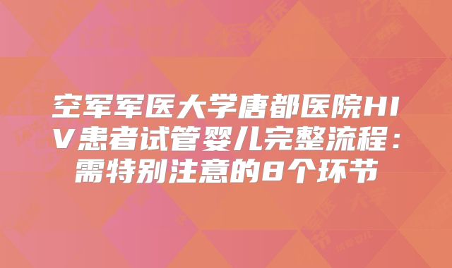 空军军医大学唐都医院HIV患者试管婴儿完整流程:需特别注意的8个环节