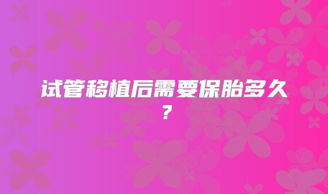 试管移植后需要保胎多久?