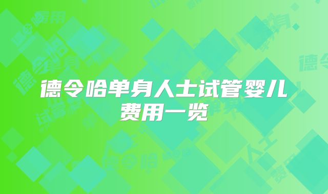 德令哈单身人士试管婴儿费用一览