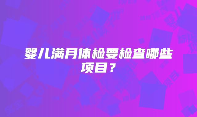 婴儿满月体检要检查哪些项目？