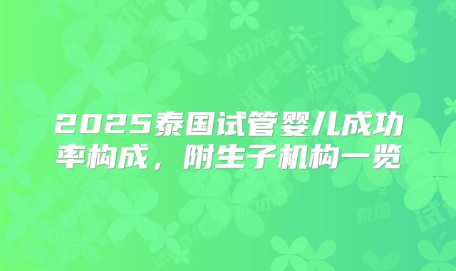 2025泰国试管婴儿成功率构成，附生子机构一览