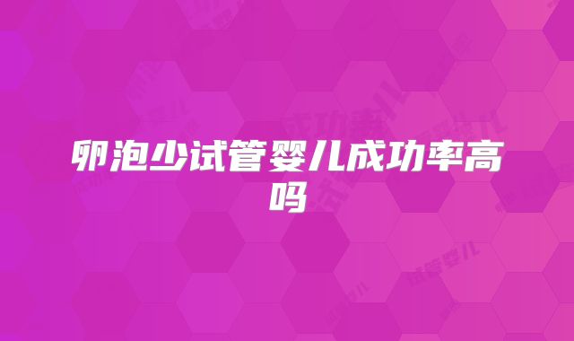 卵泡少试管婴儿成功率高吗