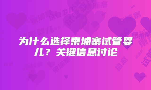为什么选择柬埔寨试管婴儿?关键信息讨论