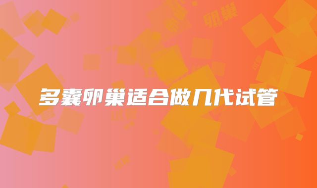 多囊卵巢适合做几代试管