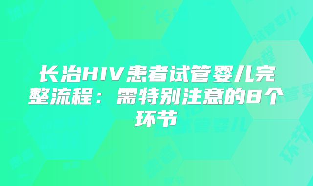 长治HIV患者试管婴儿完整流程:需特别注意的8个环节