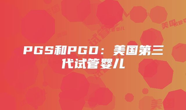 PGS和PGD:美国第三代试管婴儿
