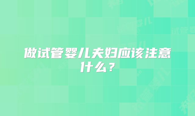 做试管婴儿夫妇应该注意什么？