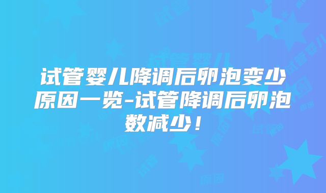 试管婴儿降调后卵泡变少原因一览-试管降调后卵泡数减少!