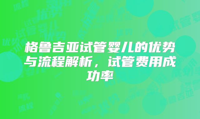 格鲁吉亚试管婴儿的优势与流程解析,试管费用成功率