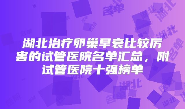 湖北治疗卵巢早衰比较厉害的试管医院名单汇总,附试管医院十强榜单