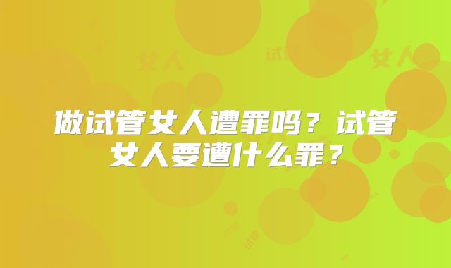 做试管女人遭罪吗?试管女人要遭什么罪?
