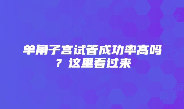 单角子宫试管成功率高吗?这里看过来