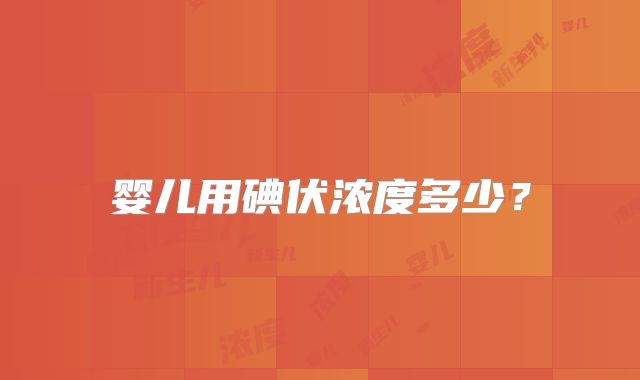 婴儿用碘伏浓度多少?