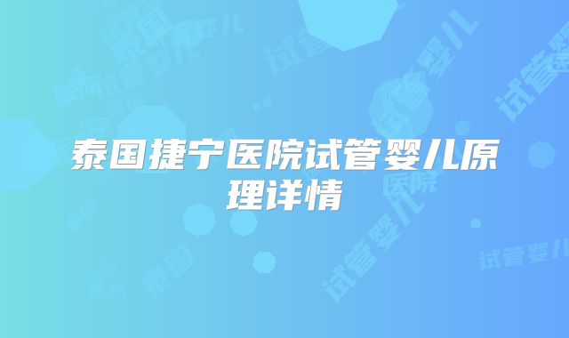 泰国捷宁医院试管婴儿原理详情