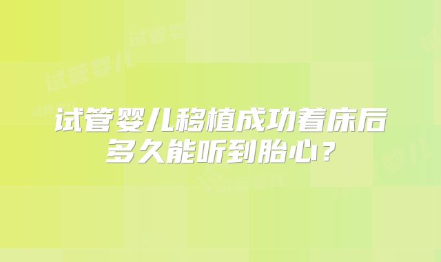 试管婴儿移植成功着床后多久能听到胎心?