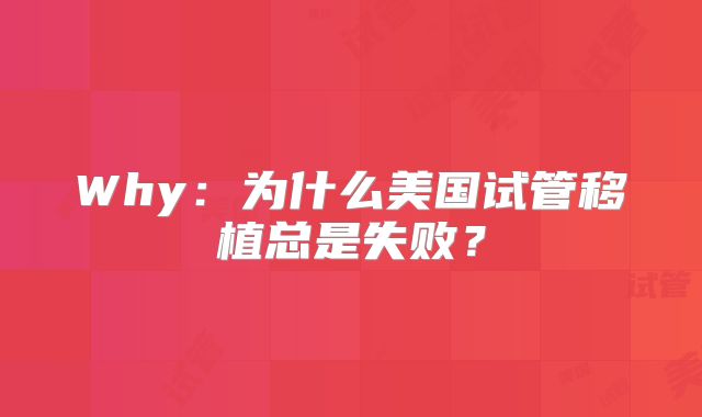 Why：为什么美国试管移植总是失败？
