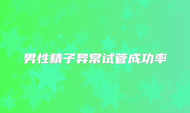 男性精子异常试管成功率