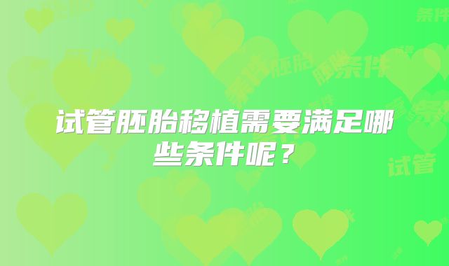 试管胚胎移植需要满足哪些条件呢?