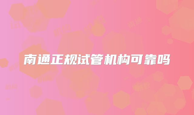 南通正规试管机构可靠吗