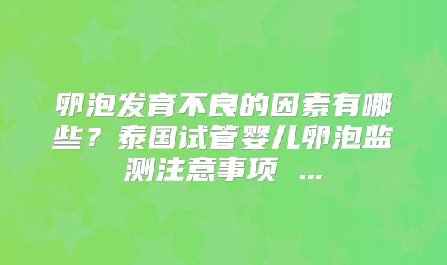 卵泡发育不良的因素有哪些？泰国试管婴儿卵泡监测注意事项 ...