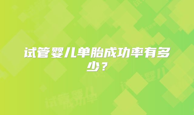 试管婴儿单胎成功率有多少?