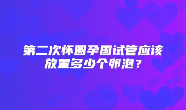 第二次怀圆孕国试管应该放置多少个卵泡?