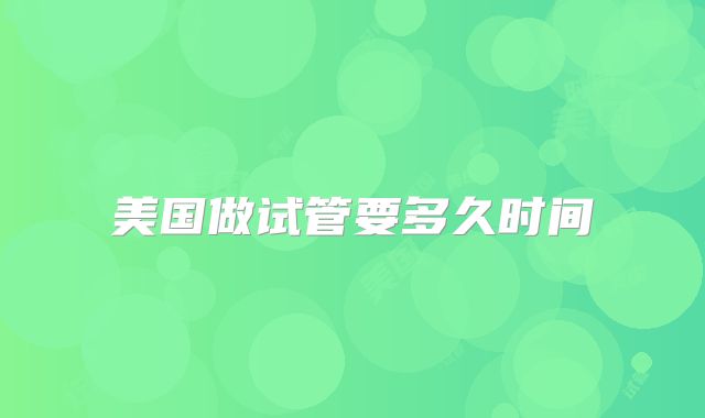 美国做试管要多久时间