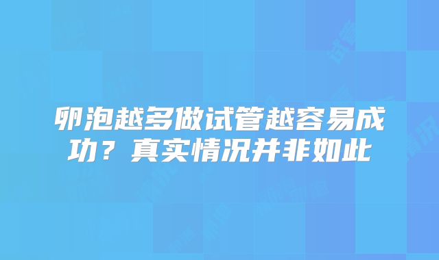 卵泡越多做试管越容易成功?真实情况并非如此