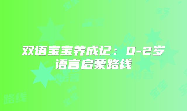 双语宝宝养成记:0-2岁语言启蒙路线