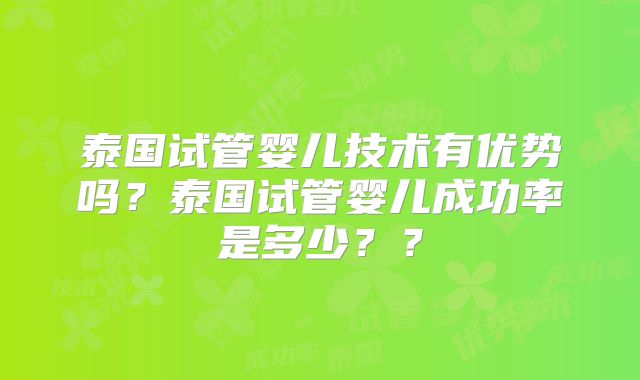 泰国试管婴儿技术有优势吗？泰国试管婴儿成功率是多少？？