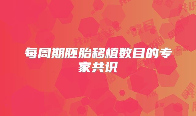 每周期胚胎移植数目的专家共识