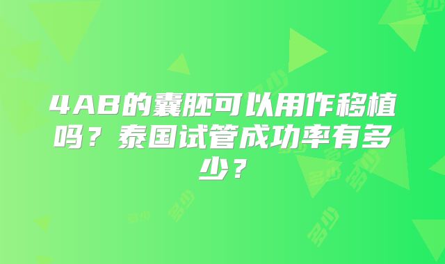 4AB的囊胚可以用作移植吗?泰国试管成功率有多少?
