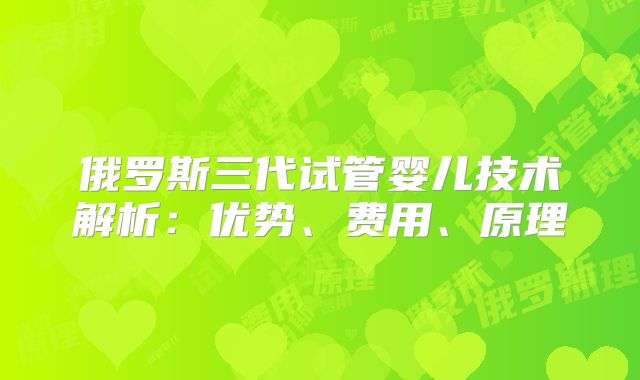 俄罗斯三代试管婴儿技术解析：优势、费用、原理