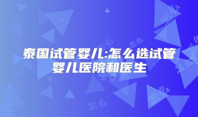泰国试管婴儿:怎么选试管婴儿医院和医生