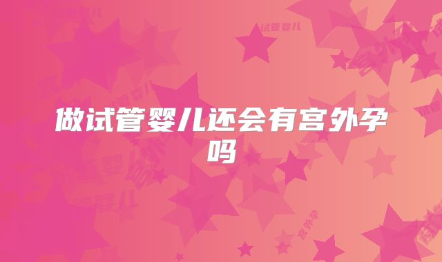 做试管婴儿还会有宫外孕吗