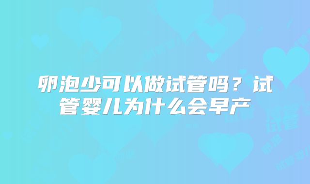 卵泡少可以做试管吗？试管婴儿为什么会早产