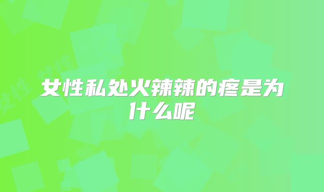 女性私处火辣辣的疼是为什么呢