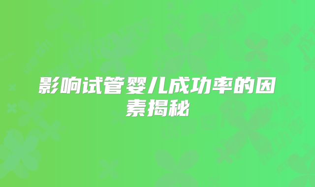 影响试管婴儿成功率的因素揭秘