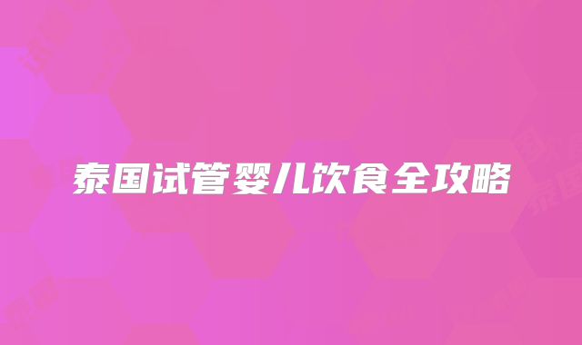 泰国试管婴儿饮食全攻略