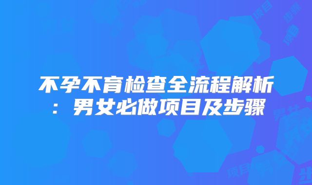 不孕不育检查全流程解析:男女必做项目及步骤