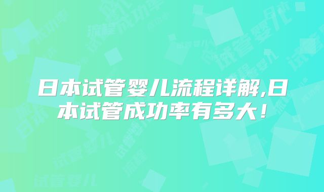 日本试管婴儿流程详解,日本试管成功率有多大!