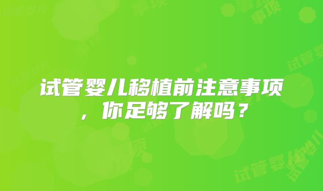 试管婴儿移植前注意事项,你足够了解吗?