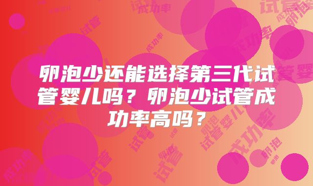 卵泡少还能选择第三代试管婴儿吗?卵泡少试管成功率高吗?