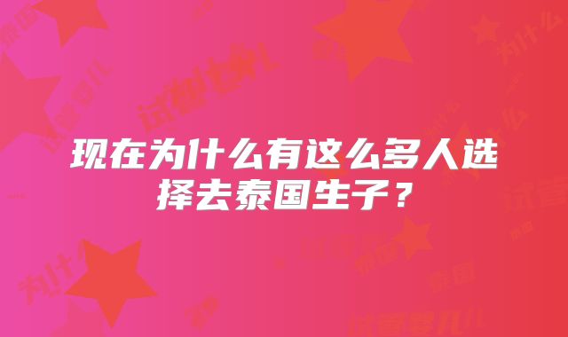 现在为什么有这么多人选择去泰国生子?