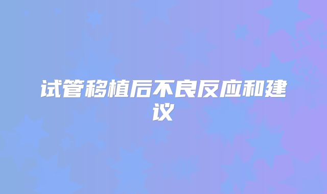 试管移植后不良反应和建议