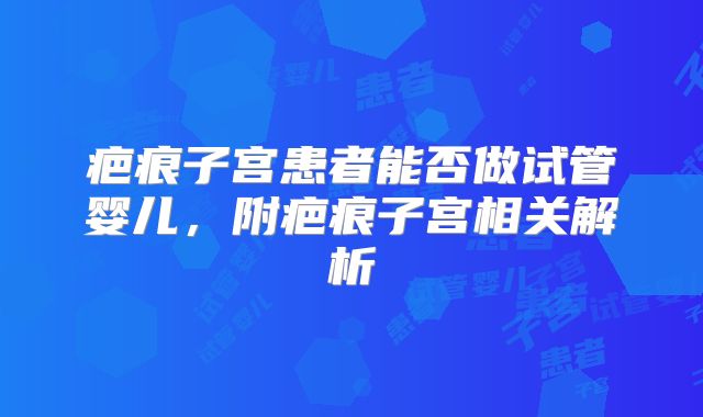 疤痕子宫患者能否做试管婴儿,附疤痕子宫相关解析